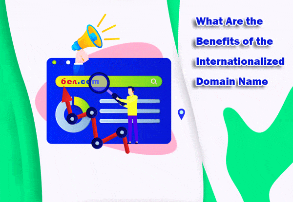 What Are the Benefits of the Internationalized Domain Name?
