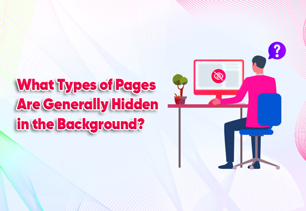 what types of pages are generally hidden in the background